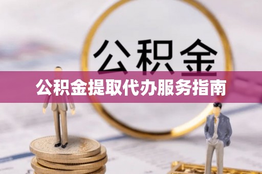 古镇公积金提取代办服务指南