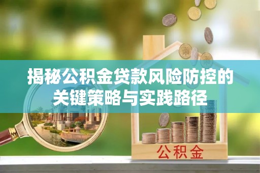 古镇揭秘公积金贷款风险防控的关键策略与实践路径