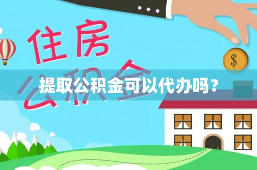 古镇提取公积金可以代办吗？
