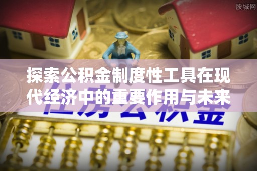 古镇探索公积金制度性工具在现代经济中的重要作用与未来发展趋势