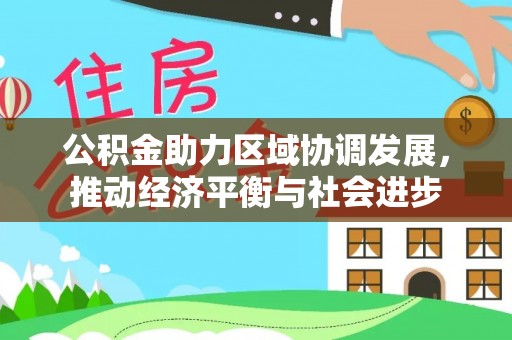 古镇公积金助力区域协调发展，推动经济平衡与社会进步