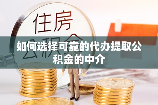 古镇如何选择可靠的代办提取公积金的中介