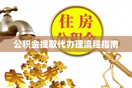 古镇公积金提取代办理流程指南