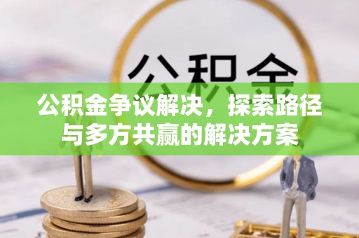 古镇公积金争议解决，探索路径与多方共赢的解决方案