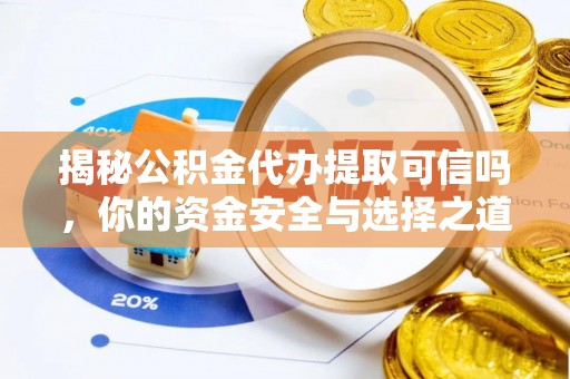 古镇揭秘公积金代办提取可信吗，你的资金安全与选择之道