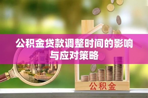 古镇公积金贷款调整时间的影响与应对策略
