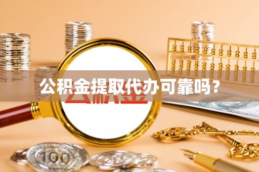 古镇公积金提取代办可靠吗？