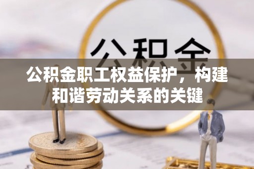 古镇公积金职工权益保护，构建和谐劳动关系的关键