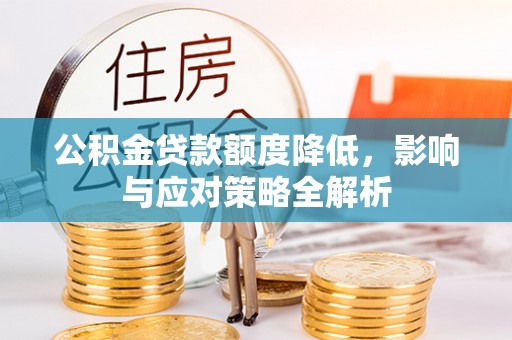 古镇公积金贷款额度降低，影响与应对策略全解析