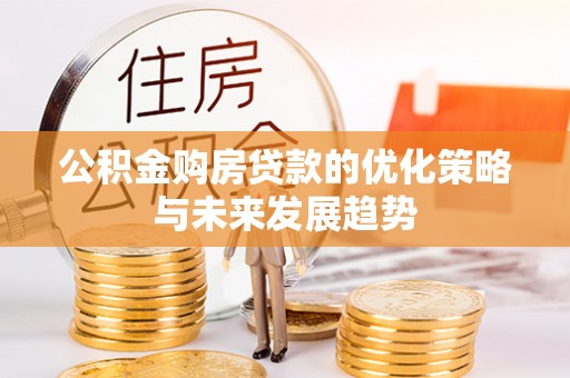 古镇公积金购房贷款的优化策略与未来发展趋势