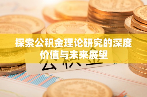 古镇探索公积金理论研究的深度价值与未来展望