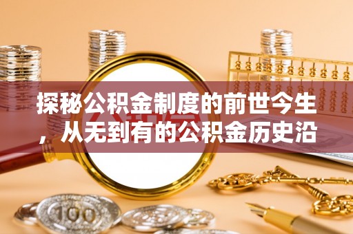 古镇探秘公积金制度的前世今生，从无到有的公积金历史沿革之旅