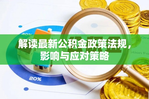 古镇解读最新公积金政策法规，影响与应对策略