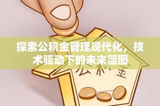 古镇探索公积金管理现代化，技术驱动下的未来蓝图