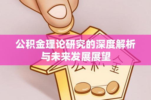 古镇公积金理论研究的深度解析与未来发展展望