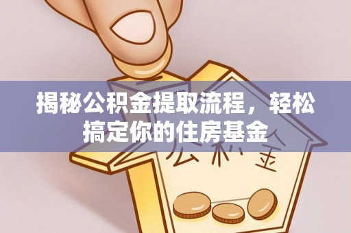 古镇揭秘公积金提取流程，轻松搞定你的住房基金