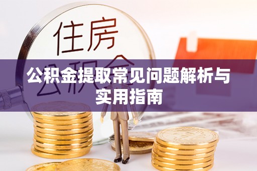 古镇公积金提取常见问题解析与实用指南