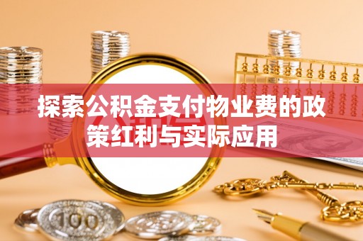 古镇探索公积金支付物业费的政策红利与实际应用