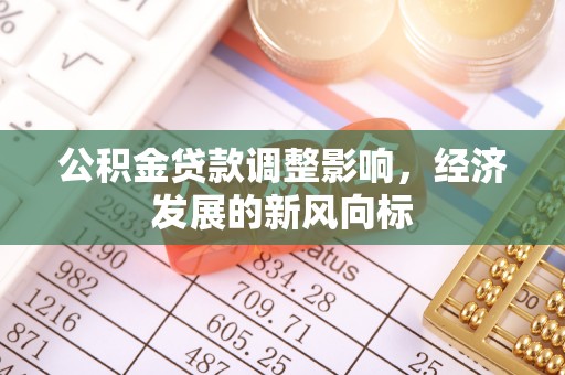 古镇公积金贷款调整影响，经济发展的新风向标