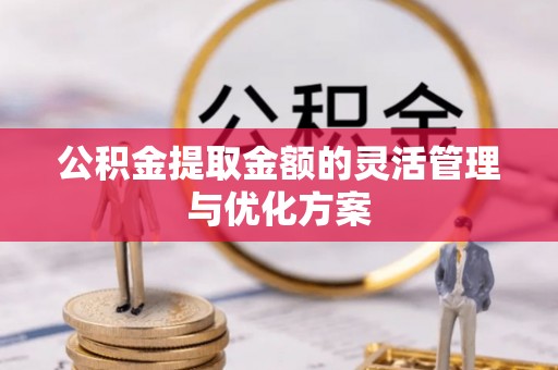 古镇公积金提取金额的灵活管理与优化方案