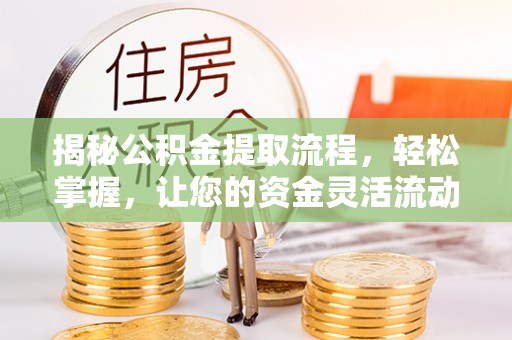 古镇揭秘公积金提取流程，轻松掌握，让您的资金灵活流动