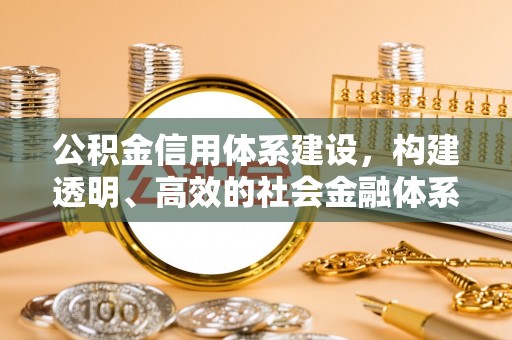 古镇公积金信用体系建设，构建透明、高效的社会金融体系