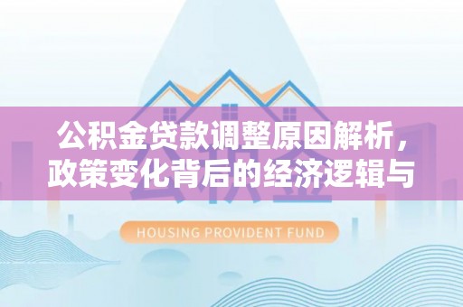 古镇公积金贷款调整原因解析，政策变化背后的经济逻辑与民生考量